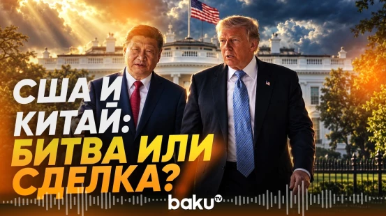 Трамп и Си готовятся к встрече, могут ли США и Китай договориться? - Baku TV | RU