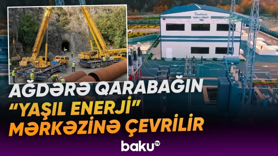 Ağdərədə iri enerji layihələri | Yeni su elektrik stansiyaları tikilir - Baku TV