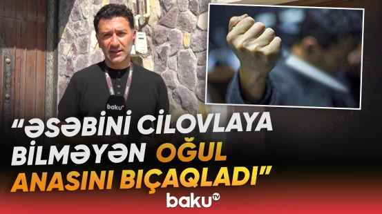 "12 bıçaq zərbəsi vurub" | Dəhşət: 17 yaşlı oğlan anasına niyə hücum çəkdi? - Baku TV