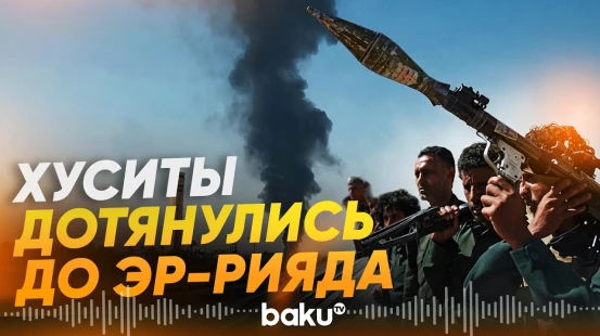 Хуситы впервые атаковали Эр-Рияд: под угрозой и нефтяные объекты - Baku TV | RU