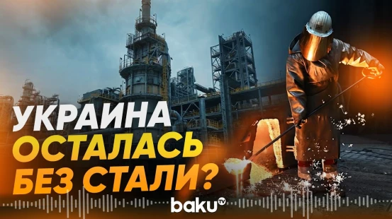 Три крупнейших сталелитейных завода Украины прекратили работу - Baku TV | RU