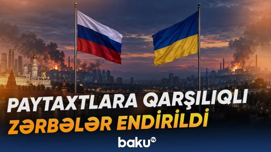 Rusiya və Ukrayna paytaxtındakı obyektlər qarşılıqlı zərbələrin hədəfinə çevrilib - Baku TV