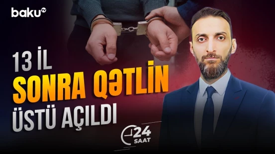 2013-cü ildə törədilən qətlin yeni detalları üzə çıxdı - 24 SAAT
