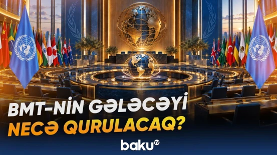 Beynəlxalq təşkilatın daha effektiv işləməsi üçün hansı dəyişikliklər təklif olunur? - Baku TV