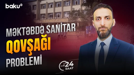 Xətai rayonunda yerləşən məktəbdə nələr baş verir? - 24 SAAT