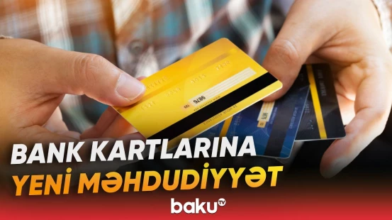 Eyni valyutada aktiv debet kartı olanlara ikinci kartın verilməsi məhdudlaşdırılır - Baku TV