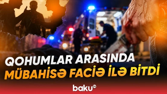 Bərdədə qanlı mübahisə | 26 yaşlı şəxs bıçaqlanaraq öldürülüb - Baku TV