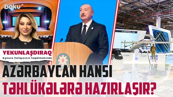 İlham Əliyevin çıxışındakı əsas mesajlar və Azərbaycanın yeni təhlükəsizlik xətti - YEKUNLAŞDIRAQ