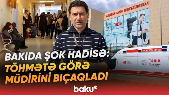 İşdə qanlı hesablaşma | Abşeronda direktor müavini xəstəxananın önündə bıçaqlandı - Baku TV