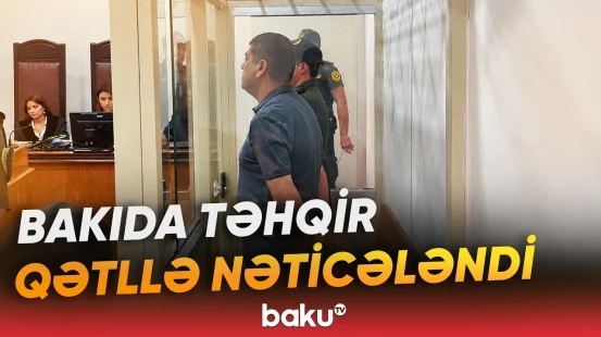 Binədəki qətl hadisəsi ilə bağlı təqsirləndirilən şəxsə hökm oxundu - Baku TV