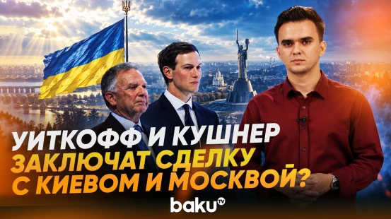 Переговоры Уиткоффа и Кушнера в Киеве – какие козыри у Вашингтона - Baku TV | RU