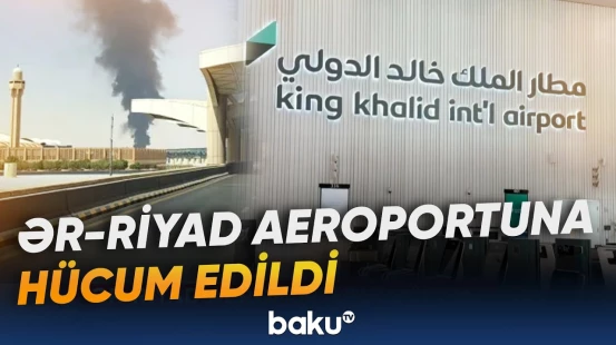 Səudiyyə Ərəbistanının əsas hava limanlarından biri raket hücumuna məruz qalıb - Baku TV