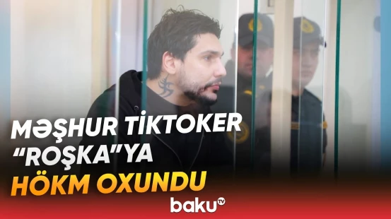 "Roşka" ləqəbli tiktoker barədə məhkəmə qərarı açıqlandı - Baku TV