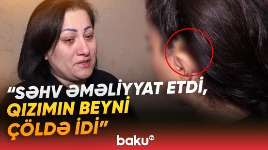“Həkim qızımın başında tampon unudub” | Ana fəryad etdi: “Hər an iflic ola bilər...” - Baku TV