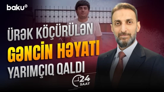 Yeni ürəklə həyata bağlanmışdı | Ailə qurmaq arzusu gerçəkləşmədi - 24 SAAT