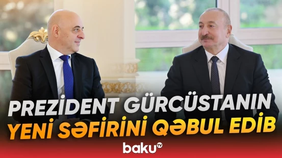 Gürcüstanın yeni səfiri etimadnaməsini Prezident İlham Əliyevə təqdim edib - Baku TV