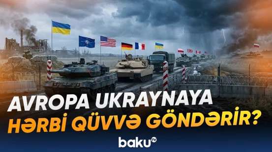 Qərbin Ukraynaya qoşun göndərmək planı regionda gərginliyi daha da artıracaq? - Baku TV
