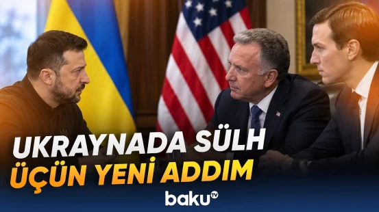 Ukraynada sülhün əldə olunması üçün Zelenski Uitkoff və Kuşnerlə danışıb - Baku TV