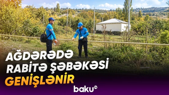 "Aztelekom" Ağdərədə rabitə infrastrukturunun qurulmasını davam etdirir - Baku TV