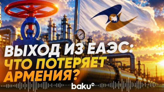 Чем грозит Армении выход из ЕАЭС – доклад России, Беларуси, Армении и Казахстана - Baku TV | RU