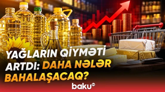 Kərə və bitki yağlarında bahalaşmanın səbəbi | Qiymətlər niyə bu qədər artdı? - Baku TV