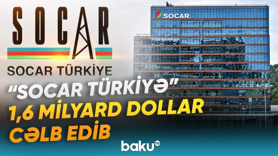 "SOCAR Türkiyə" 22 beynəlxalq bankdan 1,6 milyard dollar həcmində yenidən maliyyələşmə cəlb edib