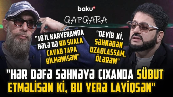 "Səhnədə dürüst olmaq istəyirsənsə, bu obrazın üçsaatlıq həyatını yaşamalısan" - QAPQARA