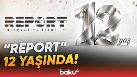 "Report" İnformasiya Agentliyinin 12 yaşı tamam olur - Baku TV