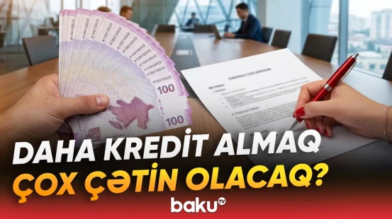 Yeni qaydalar açıqlandı | Kredit götürmək istəyirsinizsə, bunları mütləq bilin - Baku TV