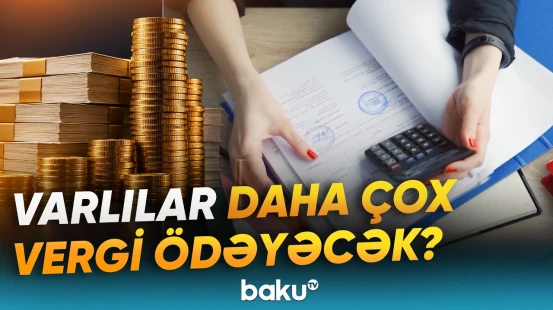 Sərvətə görə vergi tətbiqi hansı ölkələrdə mümkündür? | Ekspertdən açıqlama - Baku TV