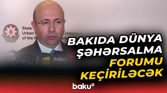 Bakıda Dünya Şəhərsalma Forumu keçiriləcək