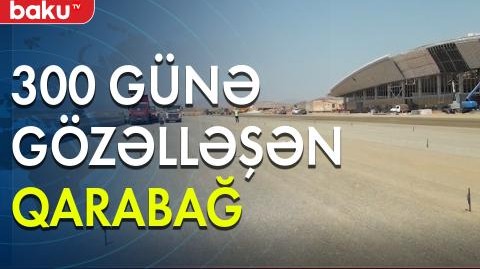 300 günə gözəlləşən Qarabağ - Baku TV