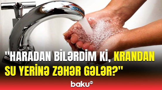 Bakı suyunda infeksiya var? - "Uşağım bu suyu içən kimi..."