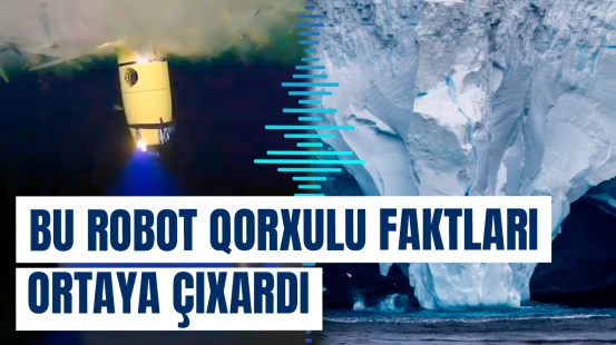 Antarktidada itən robot 9 ay sonra qorxulu məlumatlarla qayıtdı