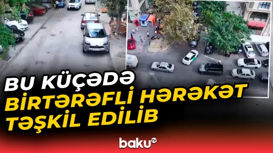 Bakının Tələt Şıxəliyev küçəsində birtərəfli hərəkət təşkil edilib