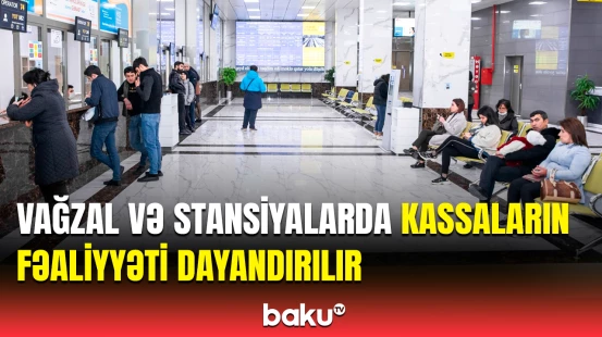 “Bu tarixdən...” | Hansı ərazilərdə vağzal və stansiyalarda kassaların fəaliyyəti dayandırılır?