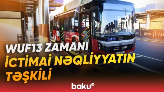 WUF13 tədbiri ərzində nəqliyyat xidmətinin təşkili üzrə detallar açıqlandı