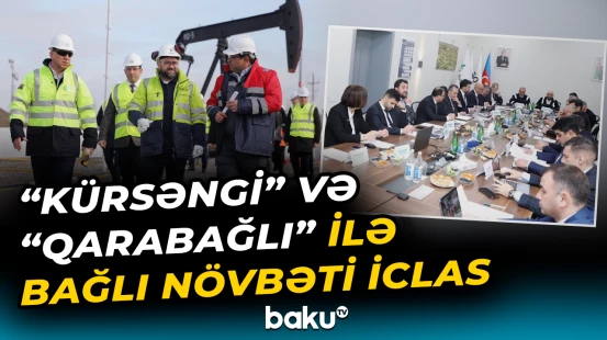 "Kürsəngi" və "Qarabağlı" neft yataqları ilə bağlı iclasda nələr müzakirə olundu? - Baku TV