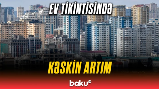 Bu il neçə min yaşayış binası tikilib? | Statistika açıqlandı