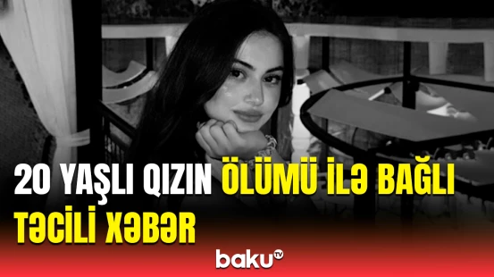 Bakıdakı bədbəxt hadisənin təfərrüatı | AQTA-dan mühüm açıqlama