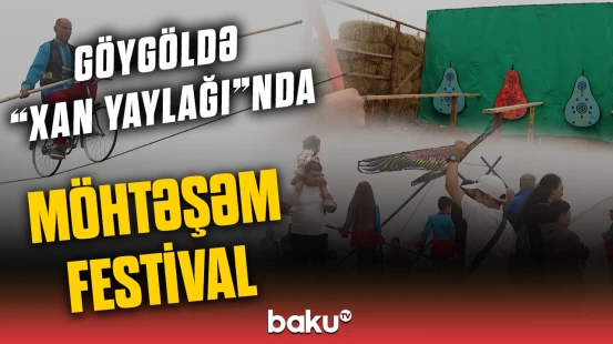 Göygöldə Dördüncü Milli Yaylaq Festivalı başlanıb  |  “Xan yaylağı”ndan maraqlı görüntülər