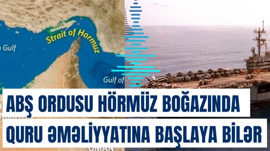 ABŞ Ordusu Hörmüz boğazında quru əməliyyatına başlaya bilər