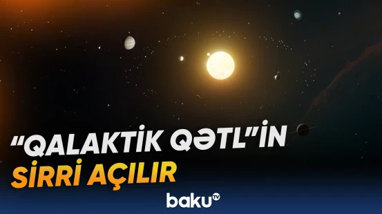 “Qalaktik qətl” adlandırılan hadisənin arxasındakı sirr tədricən üzə çıxır