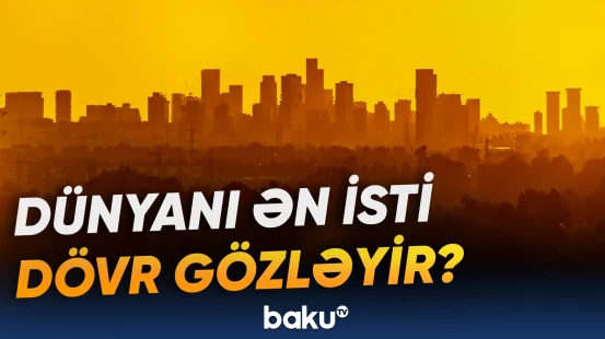 Güclü yağış və fırtınalar planeti əsir alacaq?