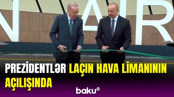 İlham Əliyev və Ərdoğan Laçın Beynəlxalq Hava Limanının açılışını etdilər