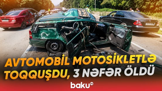 Avtomobil motosikletlə toqquşdu, 3 nəfər öldü