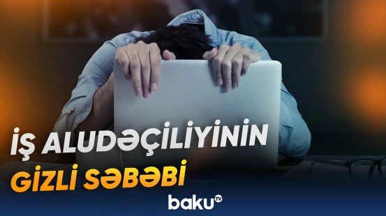Psixoloqdan uşaqlıq travmalarının iş aludəçiliyinə təsiri barədə açıqlama