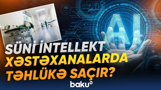 ÜST-dən ölkələrə xəbərdarlıq | Səhiyyədə süni intellekt problemi