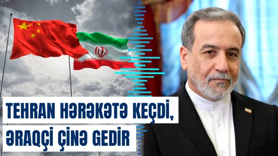 Tehran hərəkətə keçdi, Əraqçi Çinə gedir