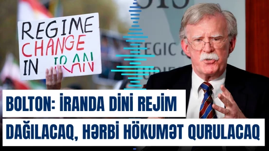 Bolton: "İranda dini rejim dağılacaq, hərbi hökumət qurulacaq"